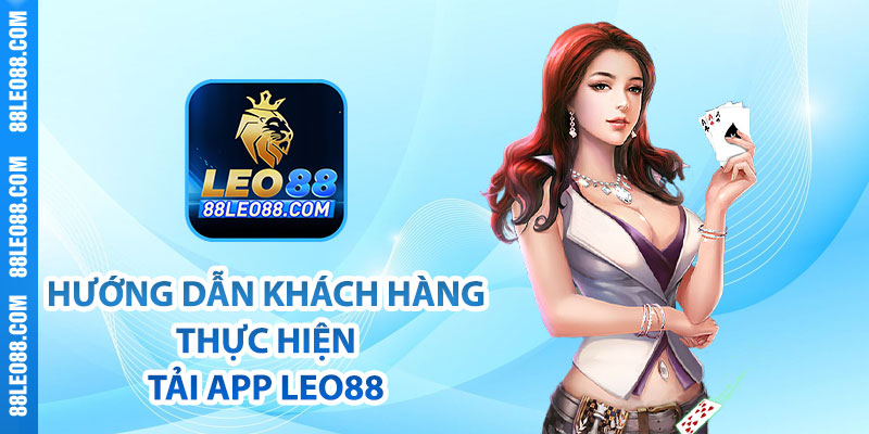 Hướng dẫn khách hàng thực hiện tải app Leo88