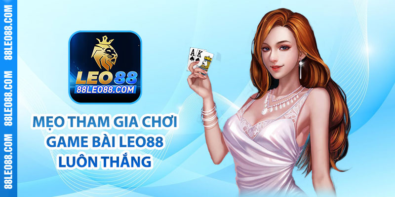 Mẹo tham gia chơi game bài Leo88 luôn thắng