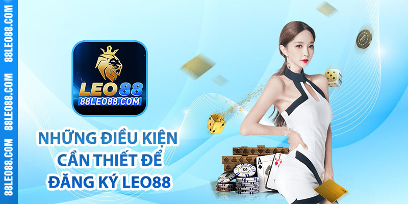 Những điều kiện cần thiết để đăng ký Leo88