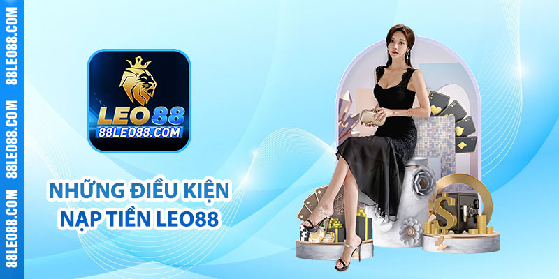 Những điều kiện nạp tiền Leo88