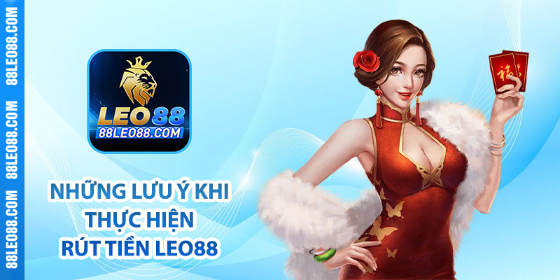 Những lưu ý khi thực hiện rút tiền Leo88