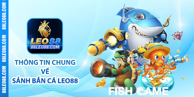 Thông tin chung về sảnh bắn cá Leo88